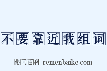 不要靠近我组词是什么意思的图片